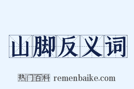山脚反义词是什么意思的图片